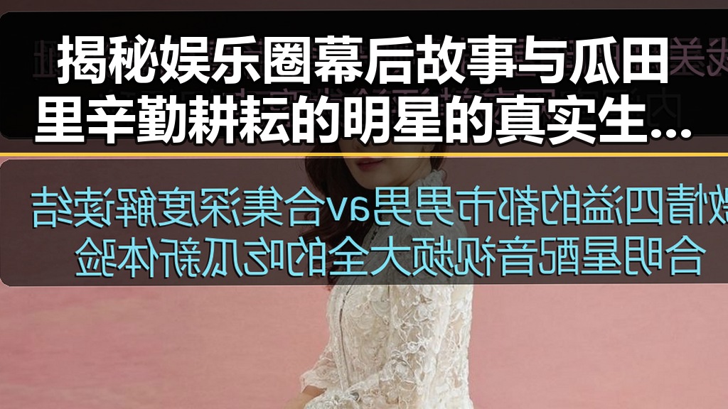 揭秘娱乐圈幕后故事与瓜田里辛勤耕耘的明星的真实生活