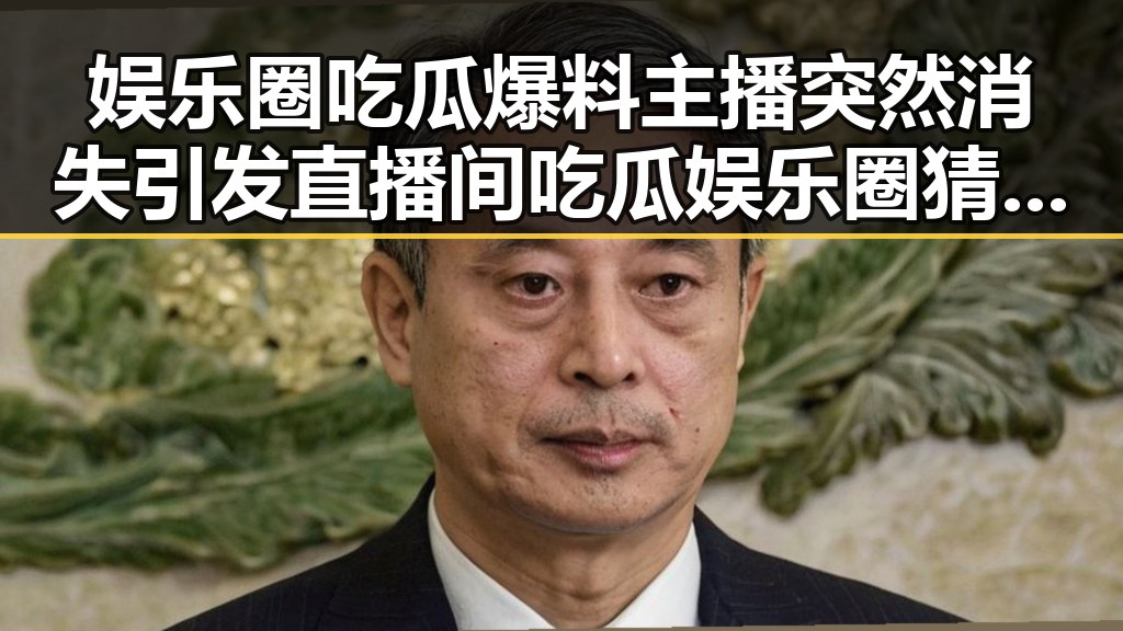 娱乐圈吃瓜爆料主播突然消失引发直播间吃瓜娱乐圈猜测